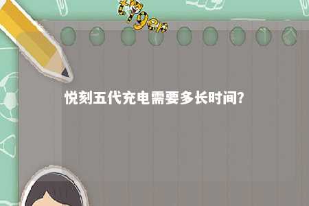 悦刻五代充电需要多长时间？ 